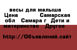 весы для малыша › Цена ­ 3 000 - Самарская обл., Самара г. Дети и материнство » Другое   